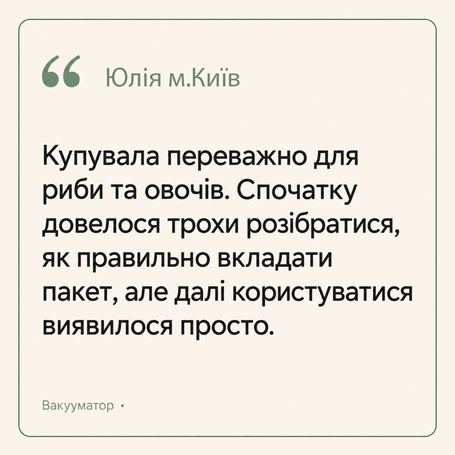Відгук: Юлія, м. Київ — «Купувала переважно для риби та овочів. Спочатку довелося трохи розібратися, як правильно вкладати пакет, але далі користуватися виявилося просто.»